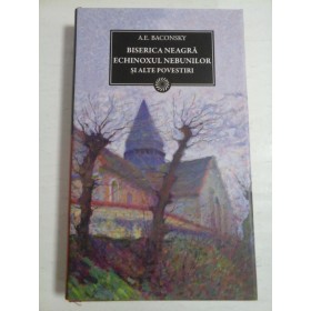 BISERICA NEAGRA ECHINOXUL NEBUNILOR SI ALTE POVESTIRI - A. E. BACONSKY